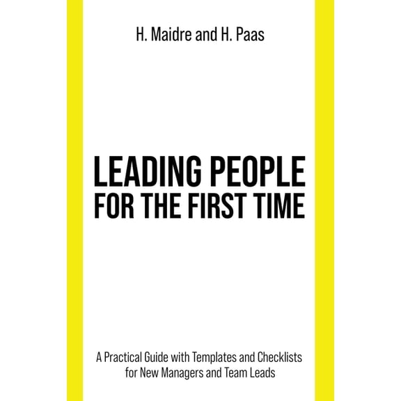 Leading People for the First Time: A Practical Guide with Templates and Checklists for New Managers and Team Leads, (Paperback)