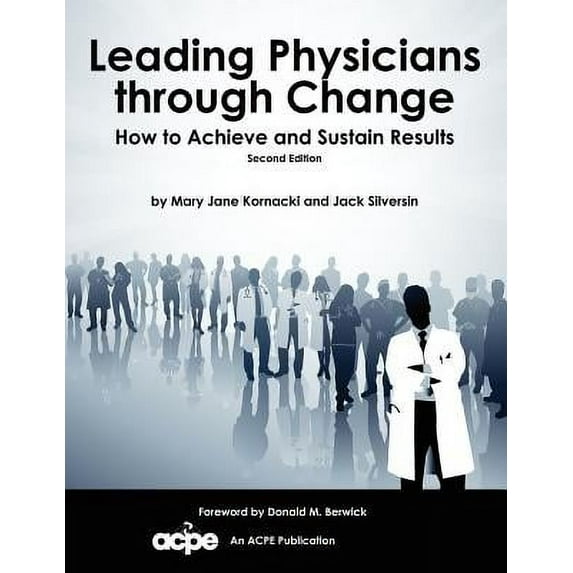 Leading Physicians Through Change: How to Achieve and Sustain Results -- Mary Jane Kornacki