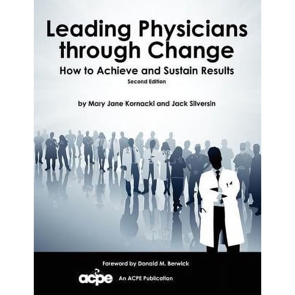 Leading Physicians Through Change: How to Achieve and Sustain Results -- Mary Jane Kornacki