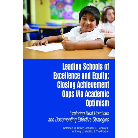 Leading Schools of Excellence and Equity: Closing Achievement Gaps Via Academic Optimism Exploring Best Practices and Do, (Paperback)