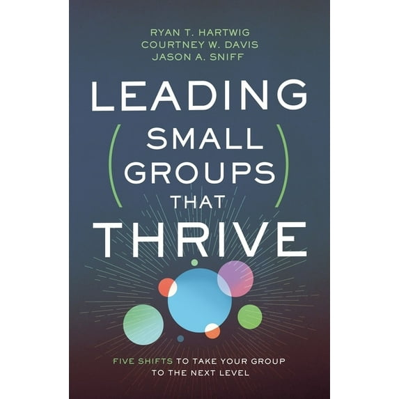Leading Small Groups That Thrive: Five Shifts to Take Your Group to the Next Level, (Paperback)
