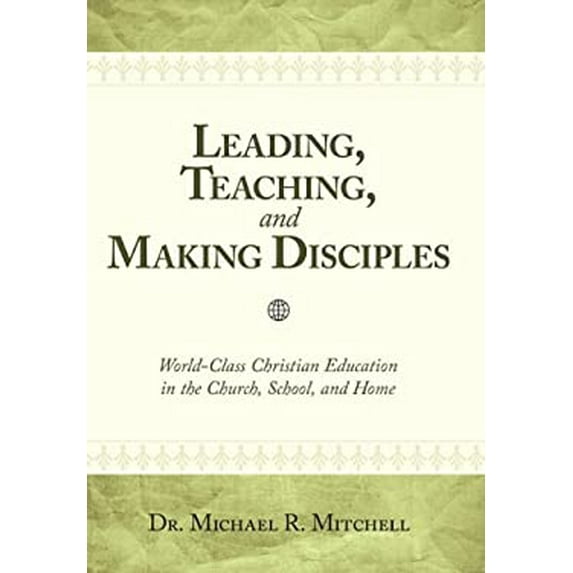Pre-Owned Leading, Teaching, and Making Disciples: World-Class Christian Education in the Church, School and Home (Hardcover) 1615072403 9781615072408