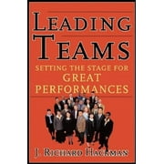 Leading Teams: Setting the Stage for Great Performances -- J. Richard Hackman