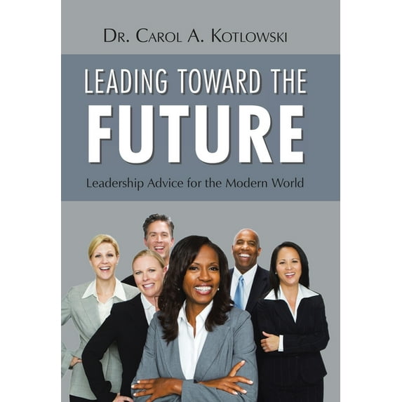 Leading Toward the Future: Leadership Advice for the Modern World, (Hardcover)