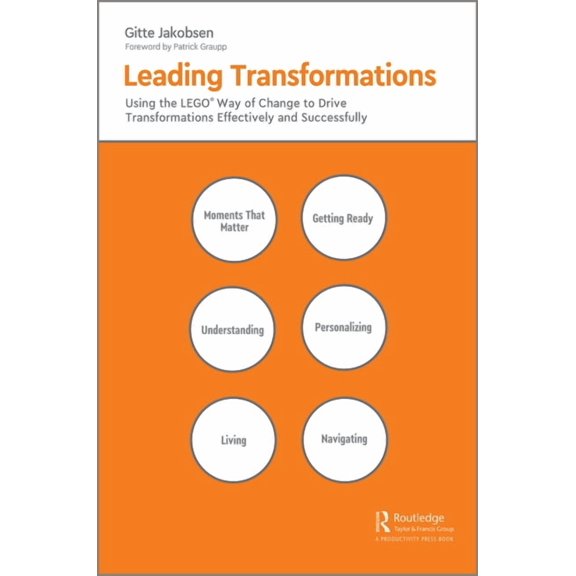 Leading Transformations: Using the Lego(r) Way of Change to Drive Transformations Effectively and Successfully, (Hardcover)
