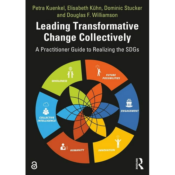 Leading Transformative Change Collectively: A Practitioner Guide to Realizing the SDGs, (Paperback)