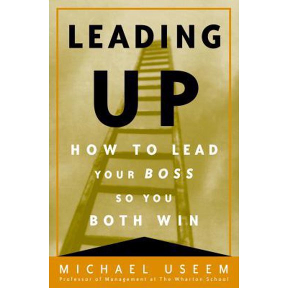 Pre-Owned Leading Up: How to Lead Your Boss So You Both Win (Hardcover) by Michael Useem