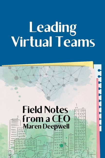 Leading Virtual Teams: Field Notes from a CEO, (Paperback)