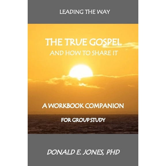 Leading the Way the True Gospel and How to Share It for Personal or Group Study: Leading The Way The True Gospel And How To Share It A Workbook Companion For Group Study (Series #2) (Paperback)