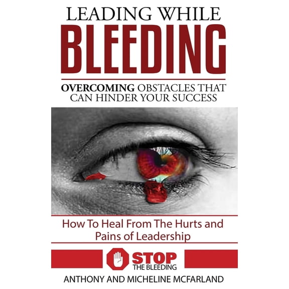 Leading While Bleeding: Overcoming Hurtful Obstacles To Your Success (Paperback)