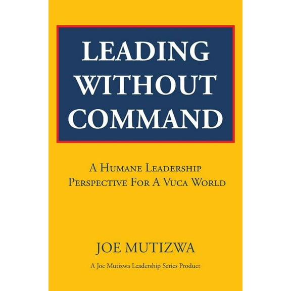 Leading Without Command: A Humane Leadership Perspective For A VUCA World (Paperback)