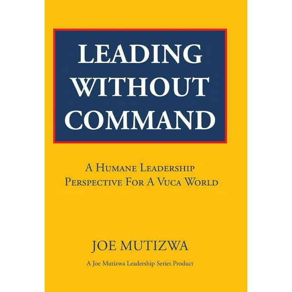 Leading Without Command : A Humane Leadership Perspective for a Vuca World