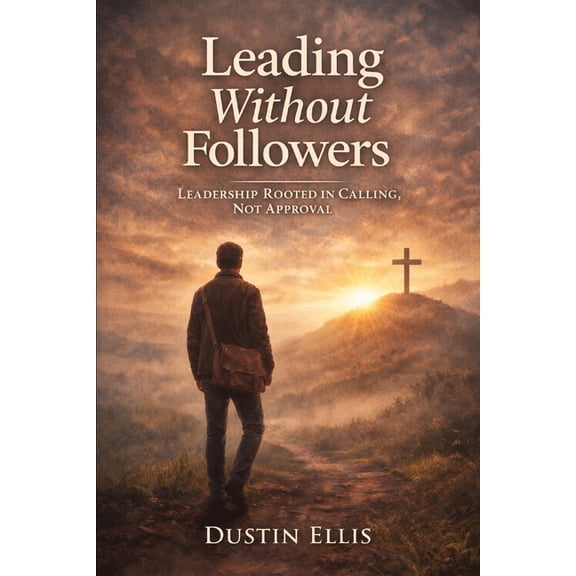 Leading Without Followers: Leadership Rooted In Calling, Not Approval, (Paperback)
