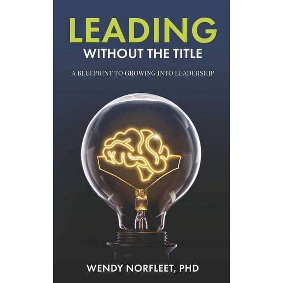 Leading Without the Title: A Blueprint to Growing into Leadership (Paperback)