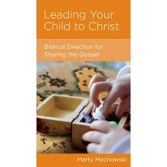 Leading Your Child To Christ: Biblical Direction For Sharing The Gospel