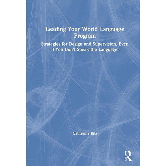 Leading Your World Language Program: Strategies for Design and Supervision, Even If You Don't Speak the Language!, (Hardcover)
