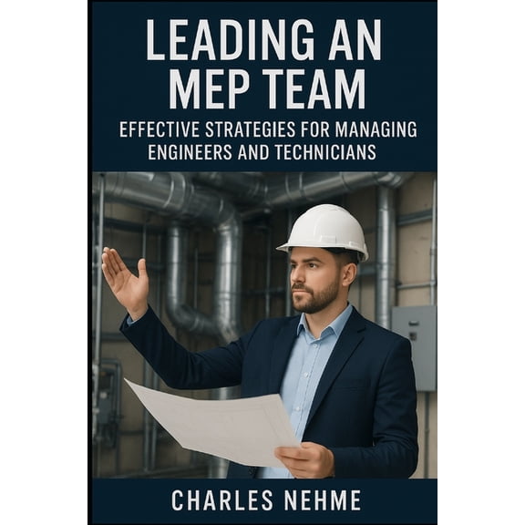 Leading an MEP Team: Effective Strategies for Managing Engineers and Technicians, (Paperback)