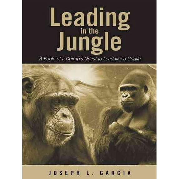 Leading in the Jungle: A Fable of a Chimp's Quest to Lead Like a Gorilla (Hardcover) by Joseph L Garcia