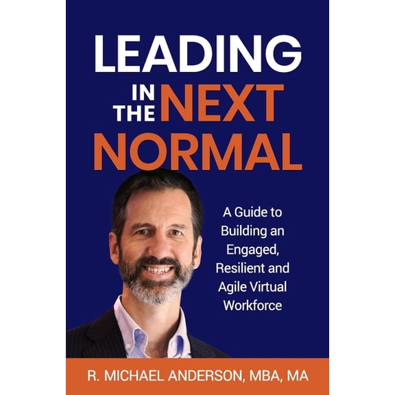Leading in the Next Normal: A Guide to Building an Engaged, Resilient and Agile Virtual Workforce, (Paperback)