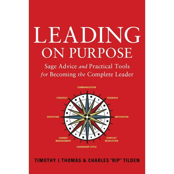 Leading on Purpose : Sage Advice and Practical Tools for Becoming the Complete Leader (Hardcover)