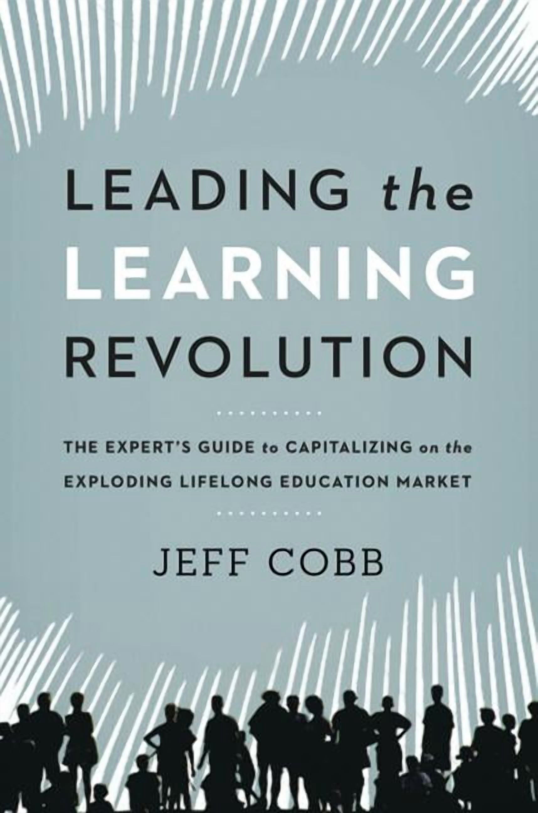Leading the Learning Revolution: The Expert's Guide to Capitalizing on ...