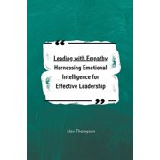 Leading with Empathy Harnessing Emotional Intelligence for Effective Leadership, Paperback