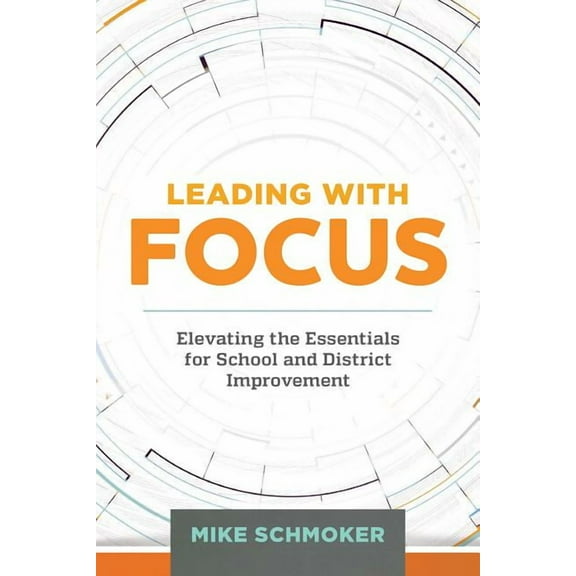 Leading with Focus: Elevating the Essentials for School and District Improvement (Paperback)