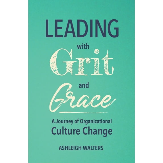 Leading with Grit and Grace: A Journey in Organizational Culture Change, (Paperback)