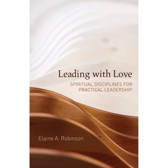 Pre-Owned Leading with Love: Spiritual Disciplines for Practical Leadership (Paperback) by Elaine A Robinson