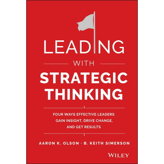 Leading with Strategic Thinking: Four Ways Effective Leaders Gain Insight, Drive Change, and Get Results, (Hardcover)