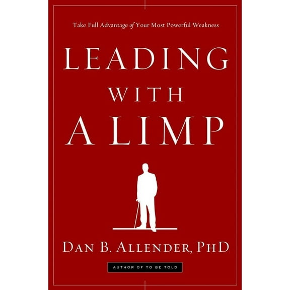 Leading with a Limp: Take Full Advantage of Your Most Powerful Weakness, (Paperback)