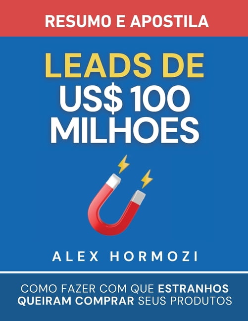 Leads de US$100 milhÃµes - Resumo e apostila: Como fazer com que estranhos queiram comprar seus produtos, (Paperback)
