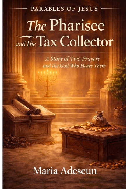 Parables of Jesus The Pharisee and the Tax Collector: A Story of Two Prayers and the God Who Hears Them, (Paperback)