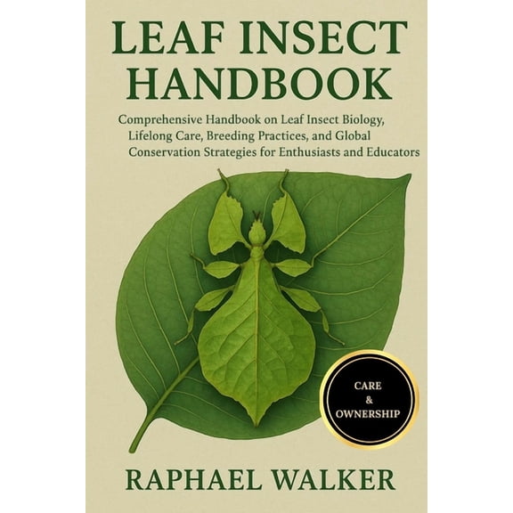 Leaf Insect Handbook: Comprehensive Handbook on Leaf Insect Biology, Lifelong Care, Breeding Practices, and Global Conse, (Paperback)