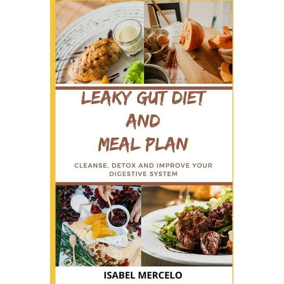 Leaky Gut Diet and Meal Plan: Cleanse, Detox And Improve Your Digestive System (Paperback)