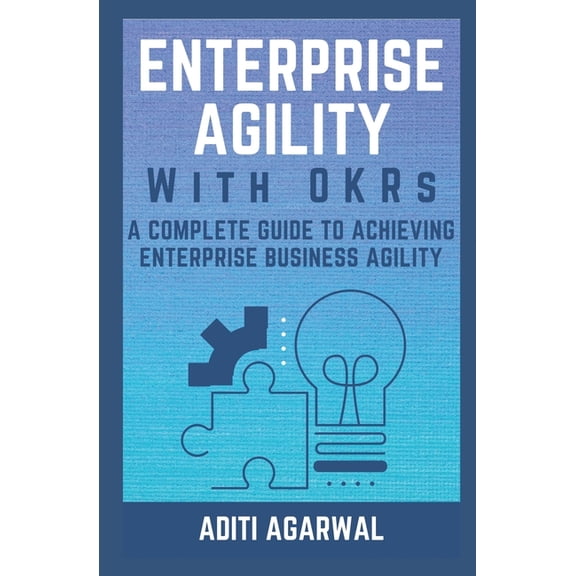 Lean-Agile Product Development Enterprise Agility with OKRs: A Complete Guide to Achieving Enterprise Business Agility, (Paperback)