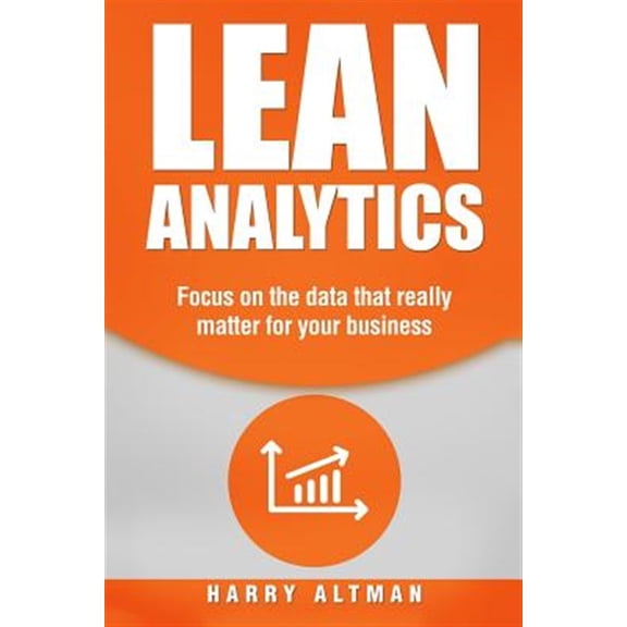 Lean Analytics : Focus on Data That Really Matter for Your Business