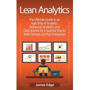 Lean Analytics The Ultimate Guide to an Agile Way of Analytics, Advanced Analytics, and Data Science for a Superior Way, Hardcover
