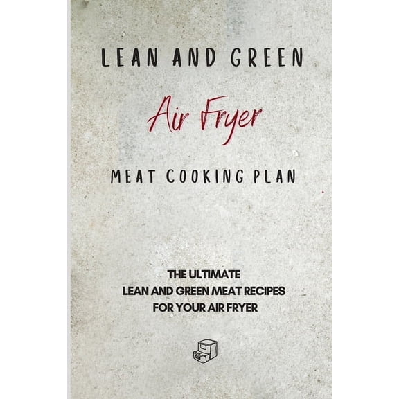 Lean and Green Air Fryer Meat Cooking Plan: The Ultimate Lean and Green Meat Recipes for your Air Fryer, (Paperback)