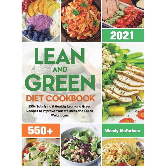 Lean and Green Diet Cookbook 2021: 550+ Satisfying & Healthy Lean and Green Recipes to Improve Your Wellness and Qui, (Hardcover)