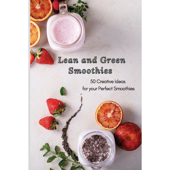 Lean and Green Smoothies: 50 Creative Ideas for your Perfect Smoothies, (Paperback)