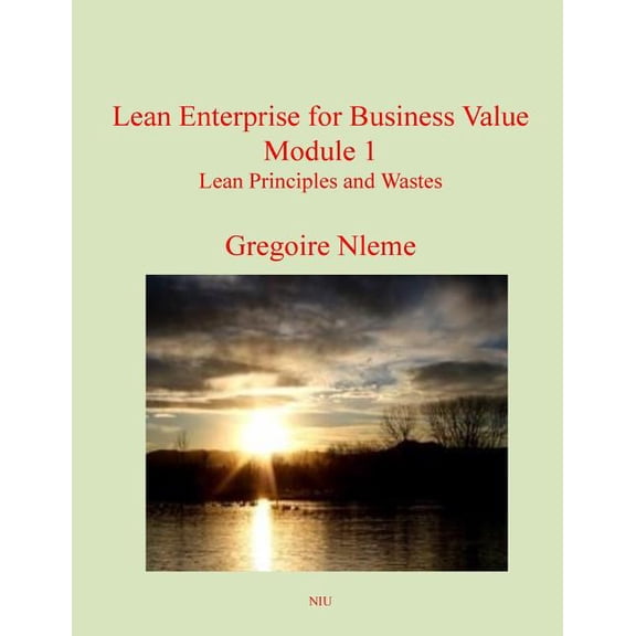 Lean Enterprise for Business Value Module 1: Lean Principles and Wastes Paperback 1530278171 9781530278176 Mr Gregoire Magloire Nleme