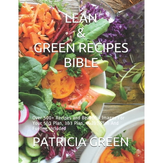 Lean & Green Recipes Bible: Over 500+ Recipes and Beautiful Images For Your 5&1 Plan, 3&3 Plan, 4&2&1 Plan And Fueling Included (Paperback)