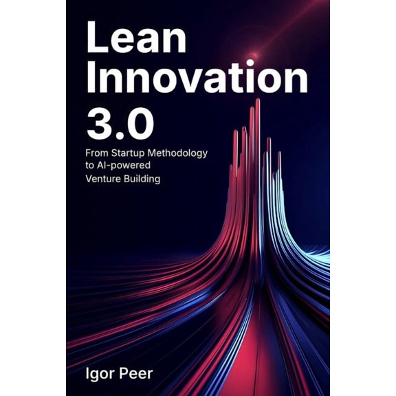 Lean Innovation 3.0: From Startup Methodology to AI-Powered Venture Building, (Paperback)