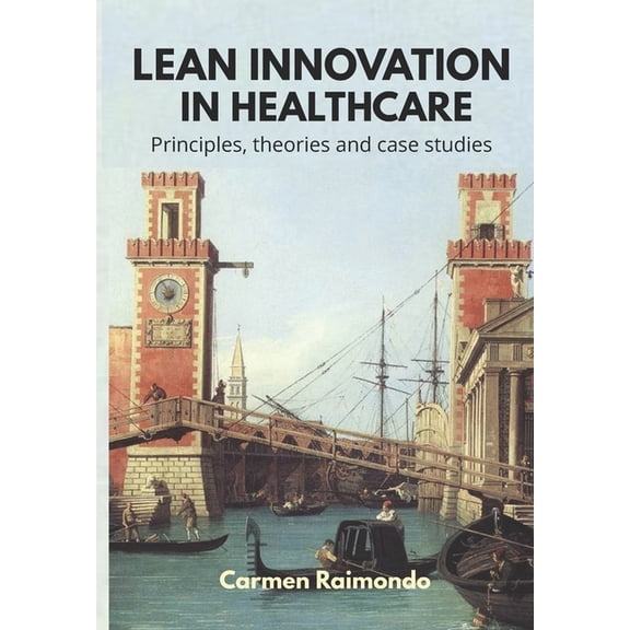 Lean Innovation in Healthcare. Principles, Theories and Case Studies, (Paperback)