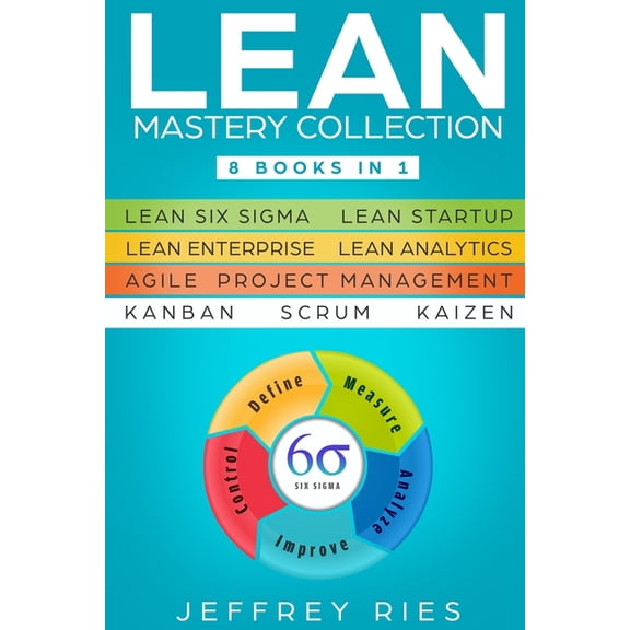 Lean Mastery Collection: 8 Books in 1 - Lean Six Sigma, Lean Startup, Lean Enterprise, Lean Analytics, Agile Project Management, Kanban, Scrum,