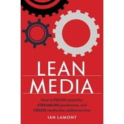 Lean Media How to focus creativity, streamline production, and create media that audiences love, Paperback