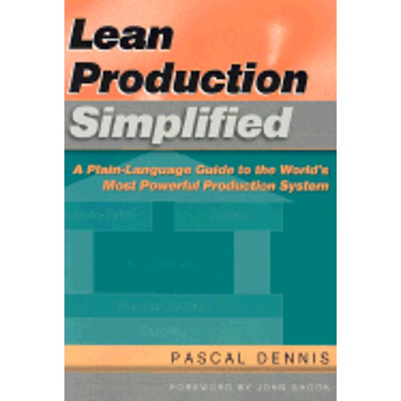 Lean Production Simplified, Second Edition: A Plain-Language Guide to the World's Most Powerful (Paperback) by Pascal Dennis