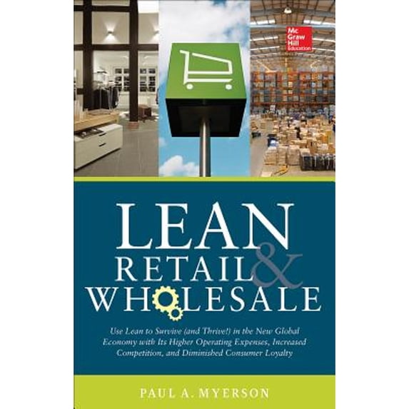 Pre-Owned Lean Retail and Wholesale: Use Lean to Survive (and Thrive!) in the New Global Economy with Its Higher Operating Expenses, Increase Competition, and D (Hardcover) 0071829857 9780071829854