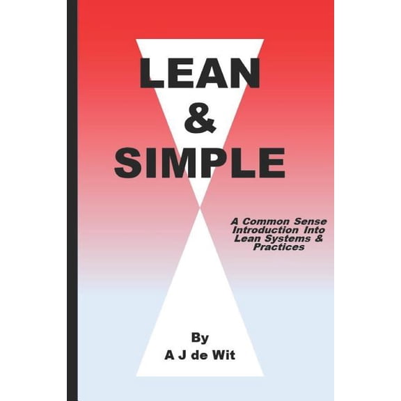 Lean Simple: A Common Sense Introduction Into Lean Systems Practices Paperback 1726820289 9781726820288 A J de Wit